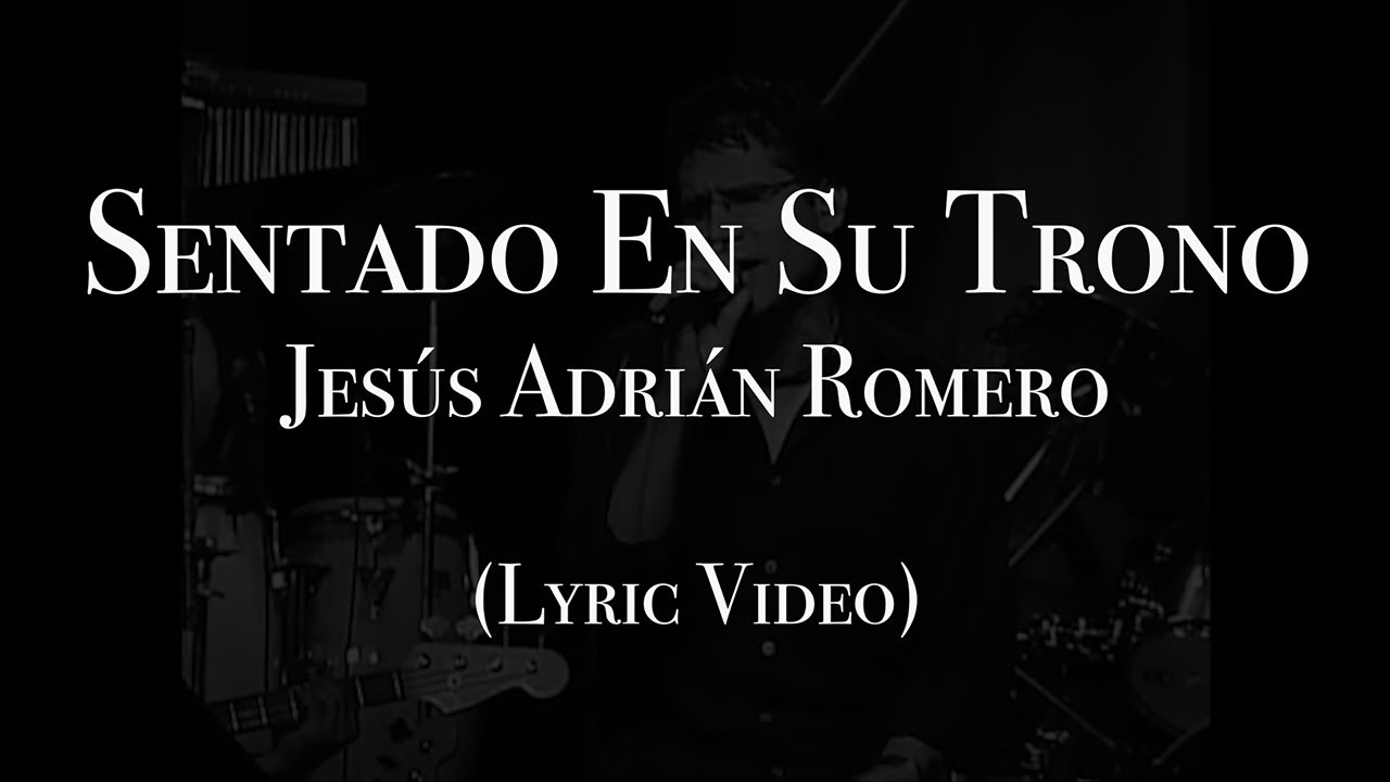 Jes&uacute;s Adri&aacute;n Romero - Sentado En Su Trono (Letra)