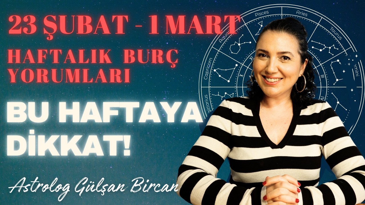 KADER KAPIYI KIRIYOR! 23 ŞUBAT - 1 MART HAFTALIK BURÇ YORUMLARI | ASTROLOG GÜLŞAN BİRCAN