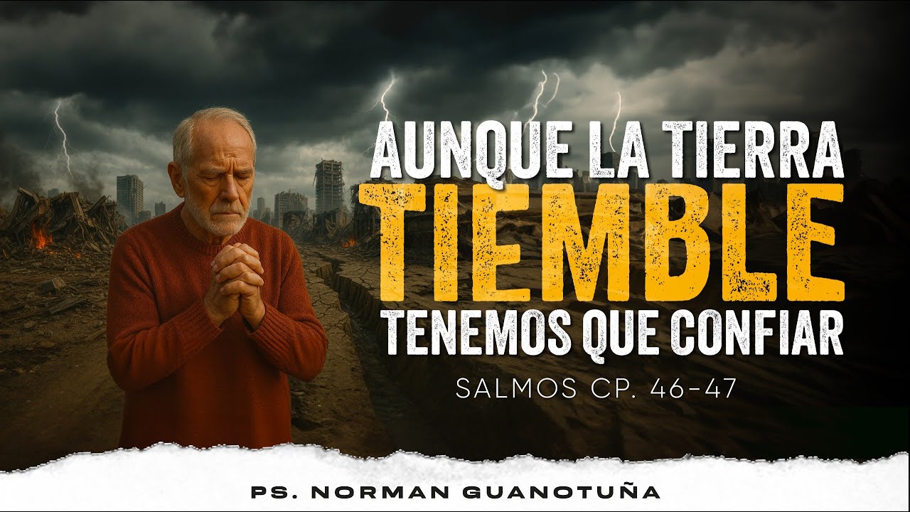 AUNQUE LA TIERRA TIEMBLE TENEMOS QUE CONFIAR - SALMOS CP. 46 Y 47 - EN VIVO - PS. NORMAN GUANOTUÑA.