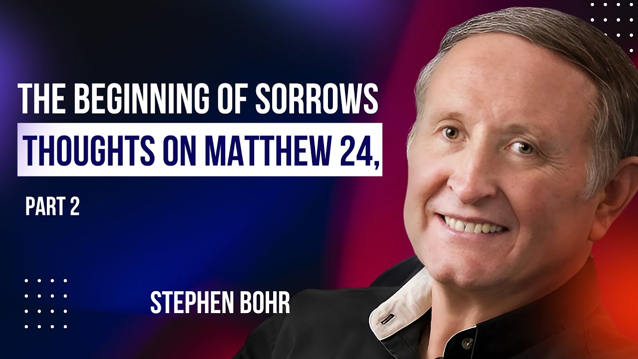 The Beginning of Sorrows - Thoughts on Matthew 24, | Stephen Bohr | Part 2