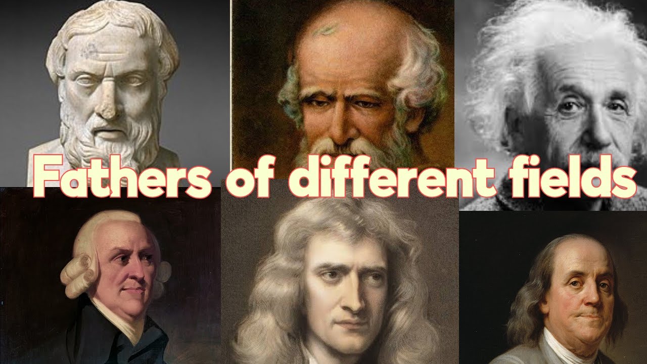 Father's of various fields and studies.Biology,botany,physics, history