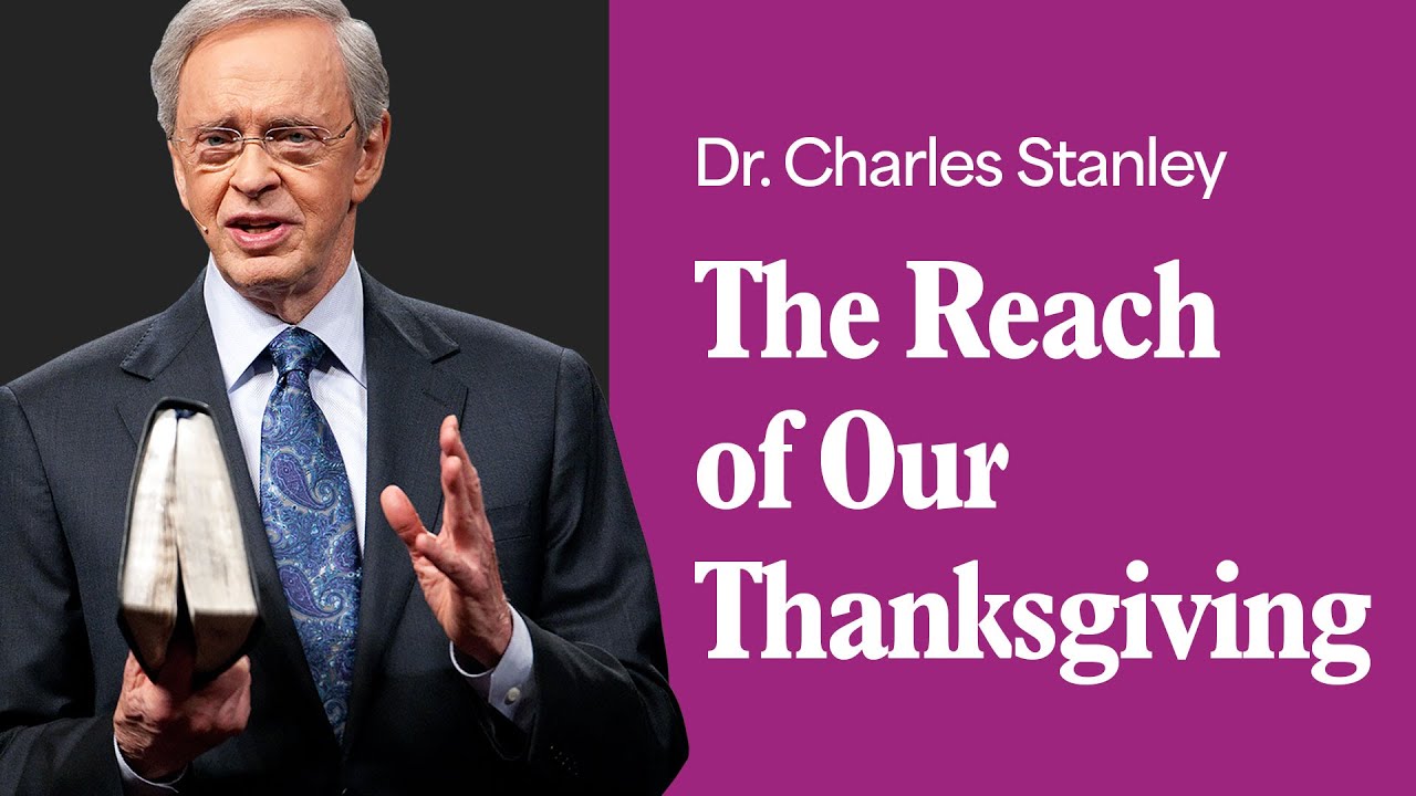 The Reach of Our Thanksgiving – Dr. Charles Stanley