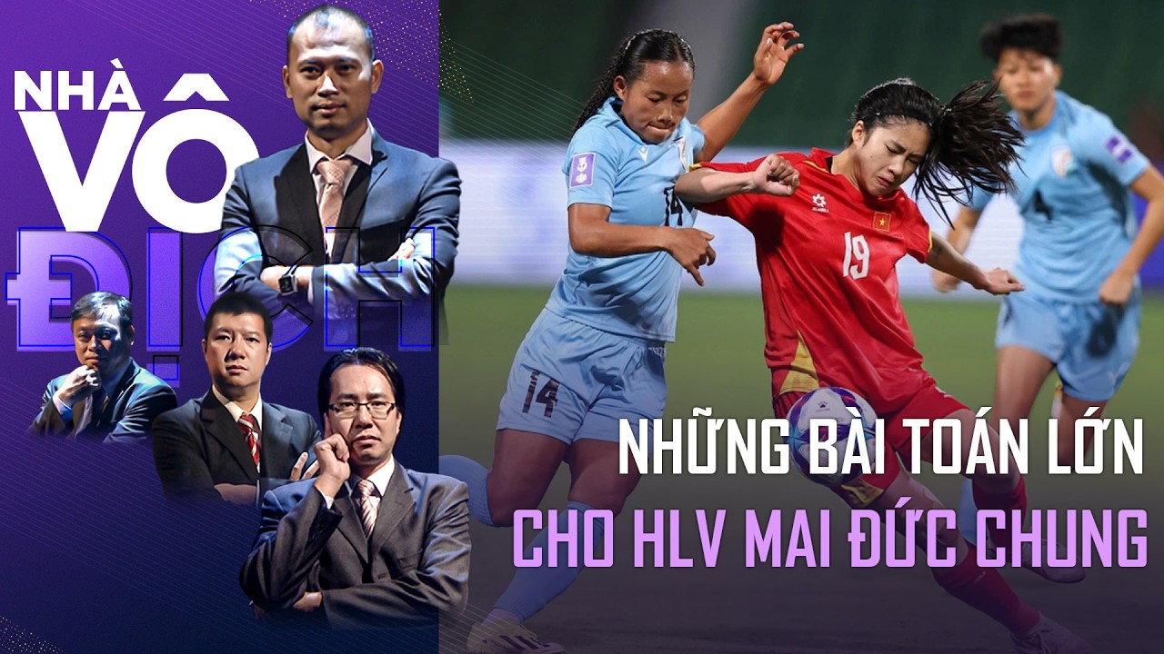 Những bài toán lớn cho HLV Mai Đức Chung trong hành trình tìm vé tới World Cup | Nhà Vô Địch FULL VN
