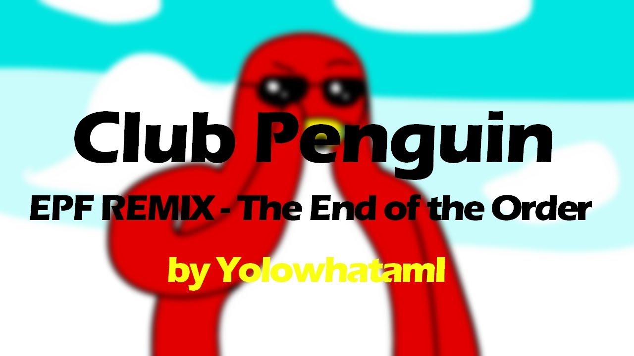 Club Penguin (EPF REMIX) - The End of the Order