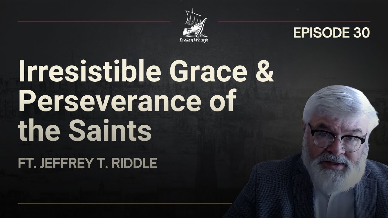 EP 30: Irresistible Grace and Perseverance of the Saints - Ft.  Jeffrey T  Riddle