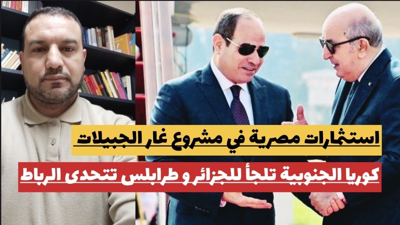 استثمارات مصرية في مشروع غار الجبيلات/كوريا الجنوبية تلجأ للجزائر وطرابلس تتحدى الرباط/مدريد-روما