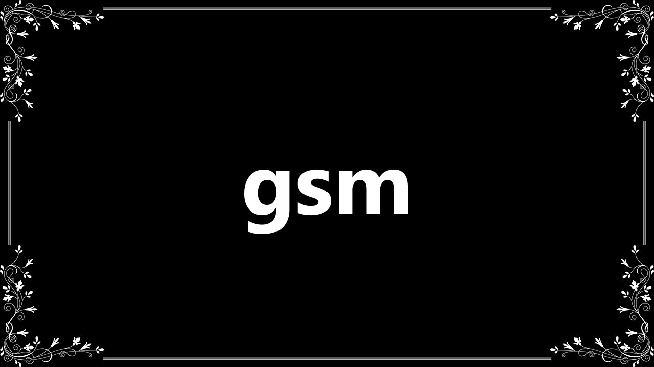 Gsm - Meaning and How To Pronounce