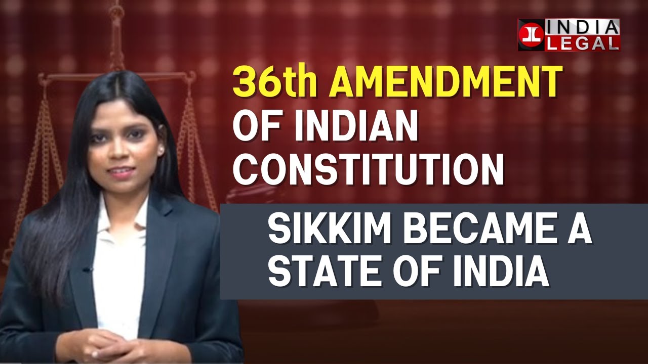 Explained: 36th Amendment of Indian Constitution | Sikkim the 22nd State of India | India Legal