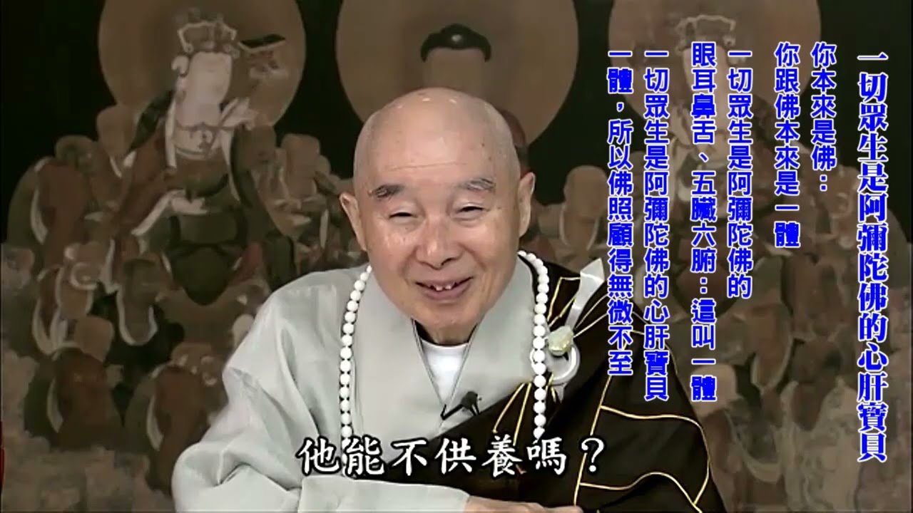 一切眾生是阿彌陀佛的心肝寶貝｜佛是誰？佛是自己：你跟佛本來是一體｜一體，所以佛照顧得無微不至｜財供養；智慧供養，在極樂天天給你講經說法開智慧｜阿彌陀佛迎接供養你：就憑信願行｜淨空老法師