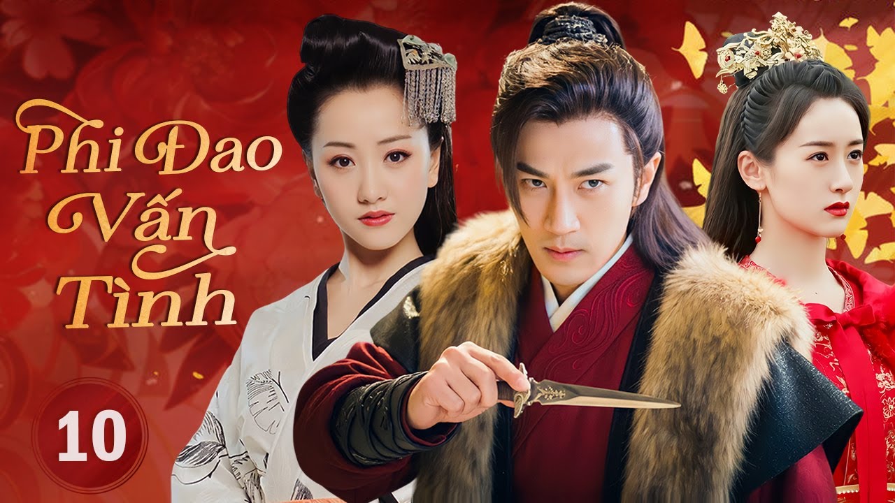 PHI ĐAO VẤN TÌNH - Tập 10 | Hậu Duệ Thần Đao Dấn Thân Giang Hồ Báo Thù, Yêu Nhầm Nữ Sát Thủ