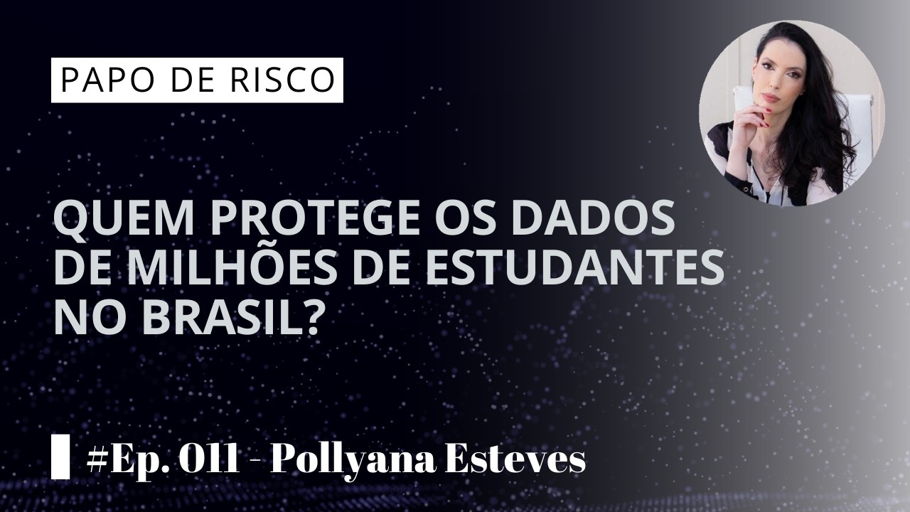 #Papo de Risco - Ep 11- Pollyana Esteves - Quem protege os dados de milhões de estudantes no Brasil?
