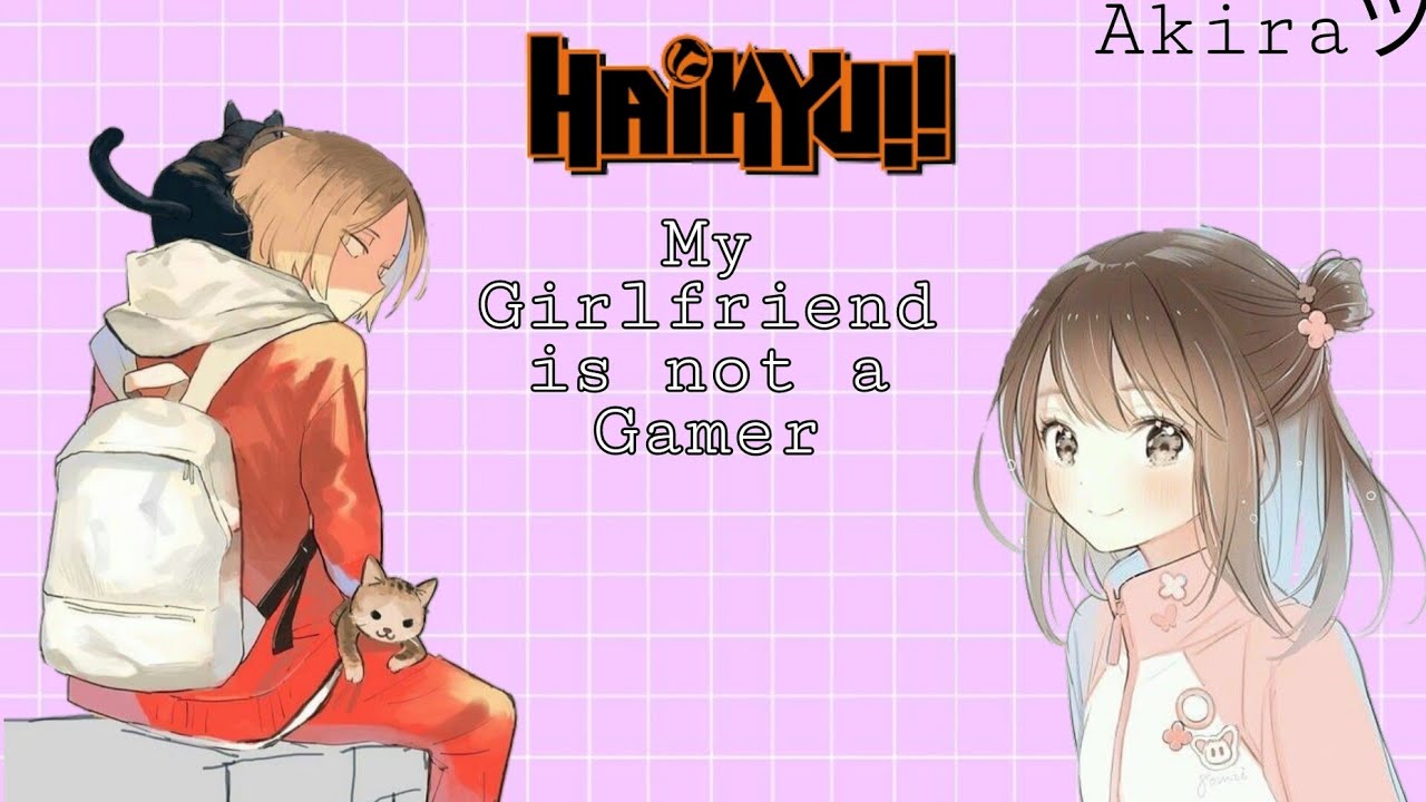 Kenma X Y/N — My Girlfriend is not a Gamer (1/?)