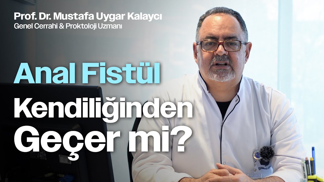 Anal Fistül Kendiliğinden Geçer mi? | Prof. Dr. Mustafa Uygar Kalaycı
