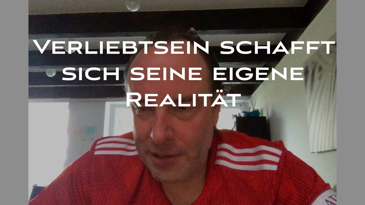 Verliebtsein schafft sich seine eigene Realität (Bestellung beim Universum)