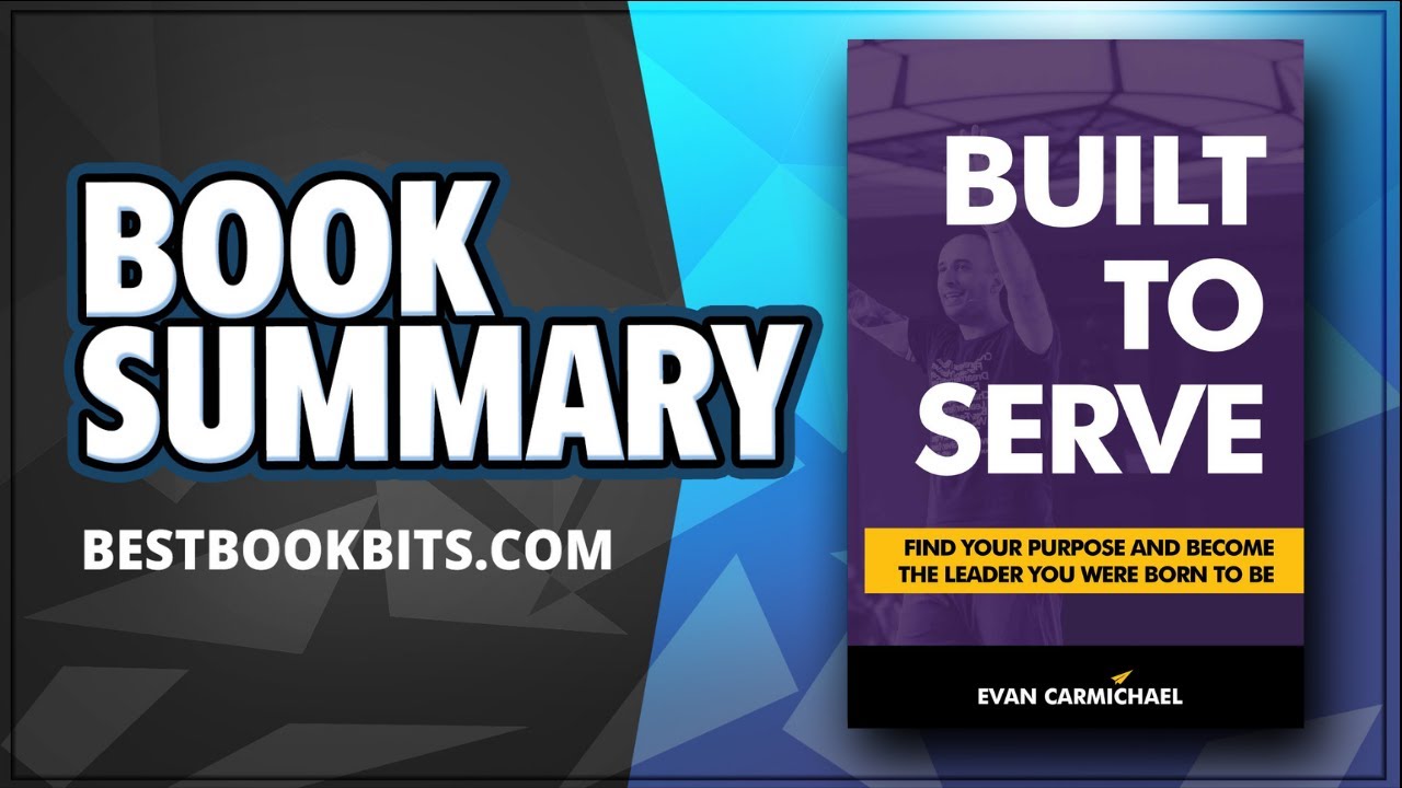 Built to Serve | Find Your Purpose, Become the Leader You Were Born to Be Evan Carmichael | Summary
