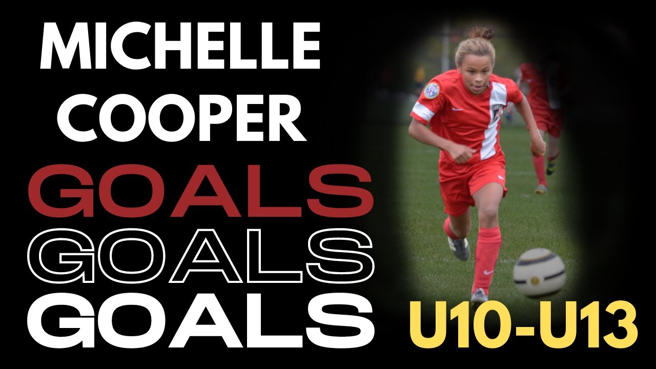 Michelle Cooper's Goals, Goals, Goals...U10-U13