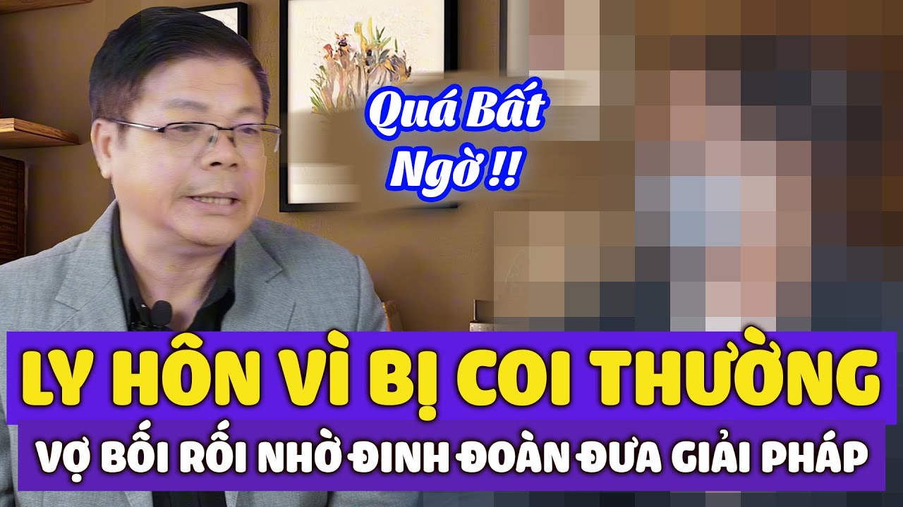 Chồng Đòi Ly Hôn Vì Cảm Thấy Bị Coi Thường - Vợ Bối Rối Nhờ Đinh Đoàn Tư Vấn Giải Pháp
