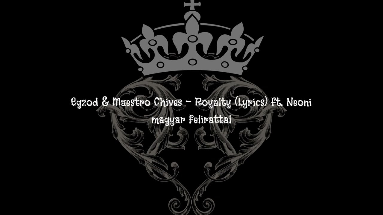 Egzod & Maestro Chives Royalty Lyrics ft Neoni magyar felirattal