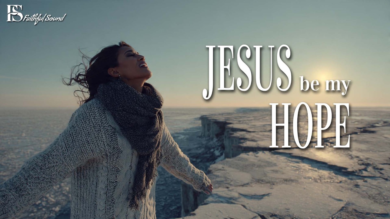 Jesus, Be My Hope | Worship Song of Hope [With Lyrics]