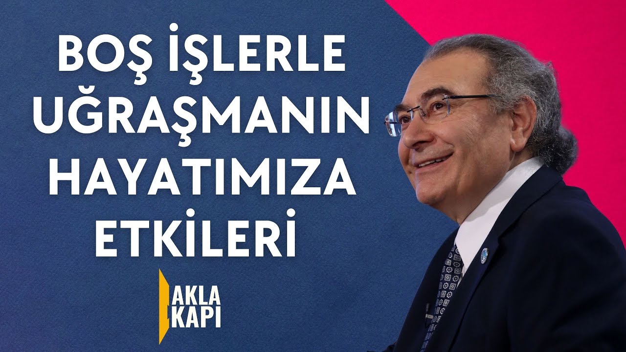 Boş işlerle uğraşmanın hayatımıza etkileri  Prof.  Dr.  Nevzat TARHAN  Akla Kapı 14 bölüm