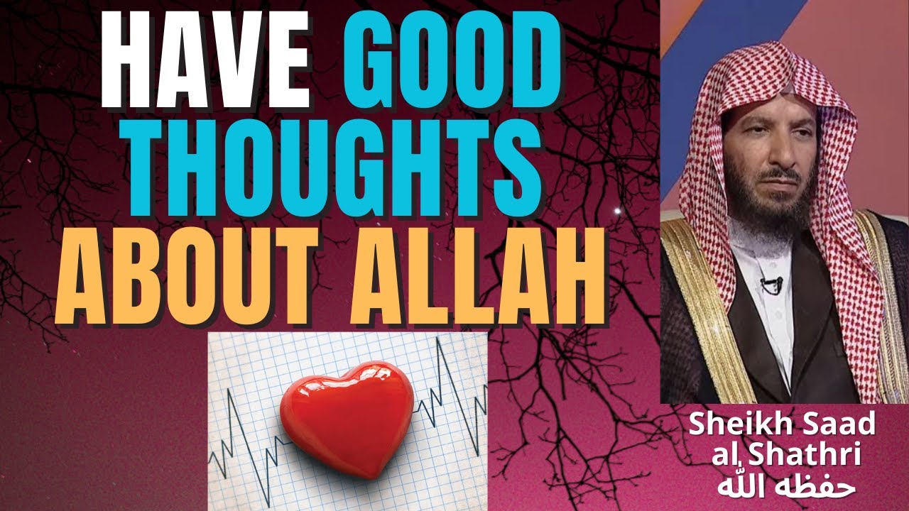 Have GOOD THOUGHTS about ALLAH تعالى! - Sheikh Saad al Shathri حفظه الله