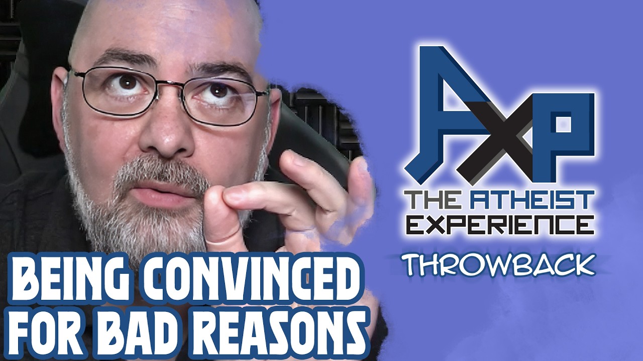 The Problem With Being Convinced Of Something For Bad Reasons | The Atheist Experience: Throwback