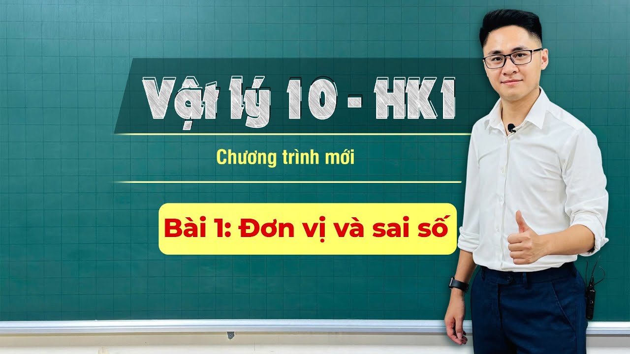BÀI 1: ĐƠN VỊ VÀ SAI SỐ | VẬT LÝ 10 - HỌC KỲ 1 - Thầy Vũ Tuấn Anh