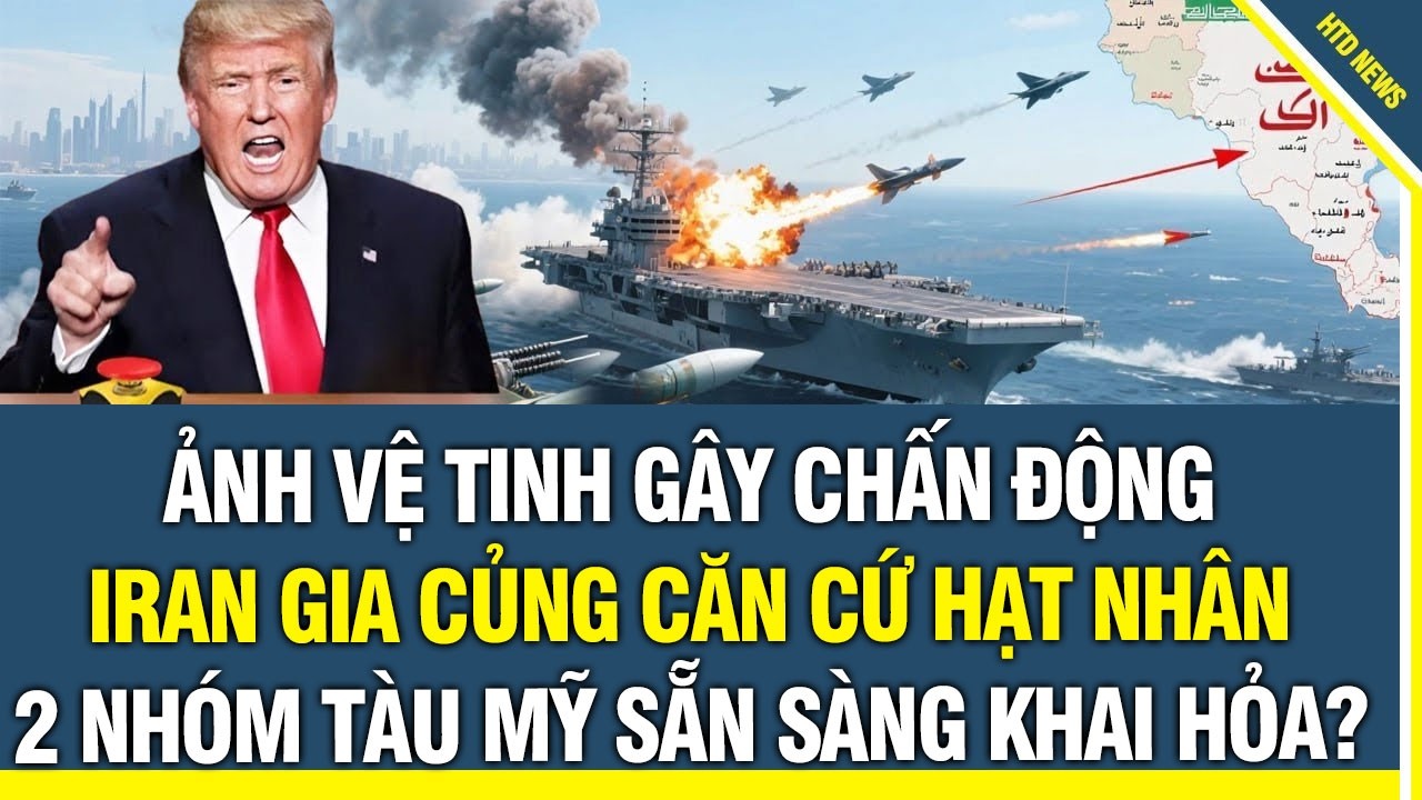 Ảnh Vệ Tinh Gây Chấn Động: Iran Gia Củng Căn Cứ Hạt Nhân, Mỹ Điều Gấp 2 Nhóm Tàu  Sẵn Sàng Khai Hỏa?