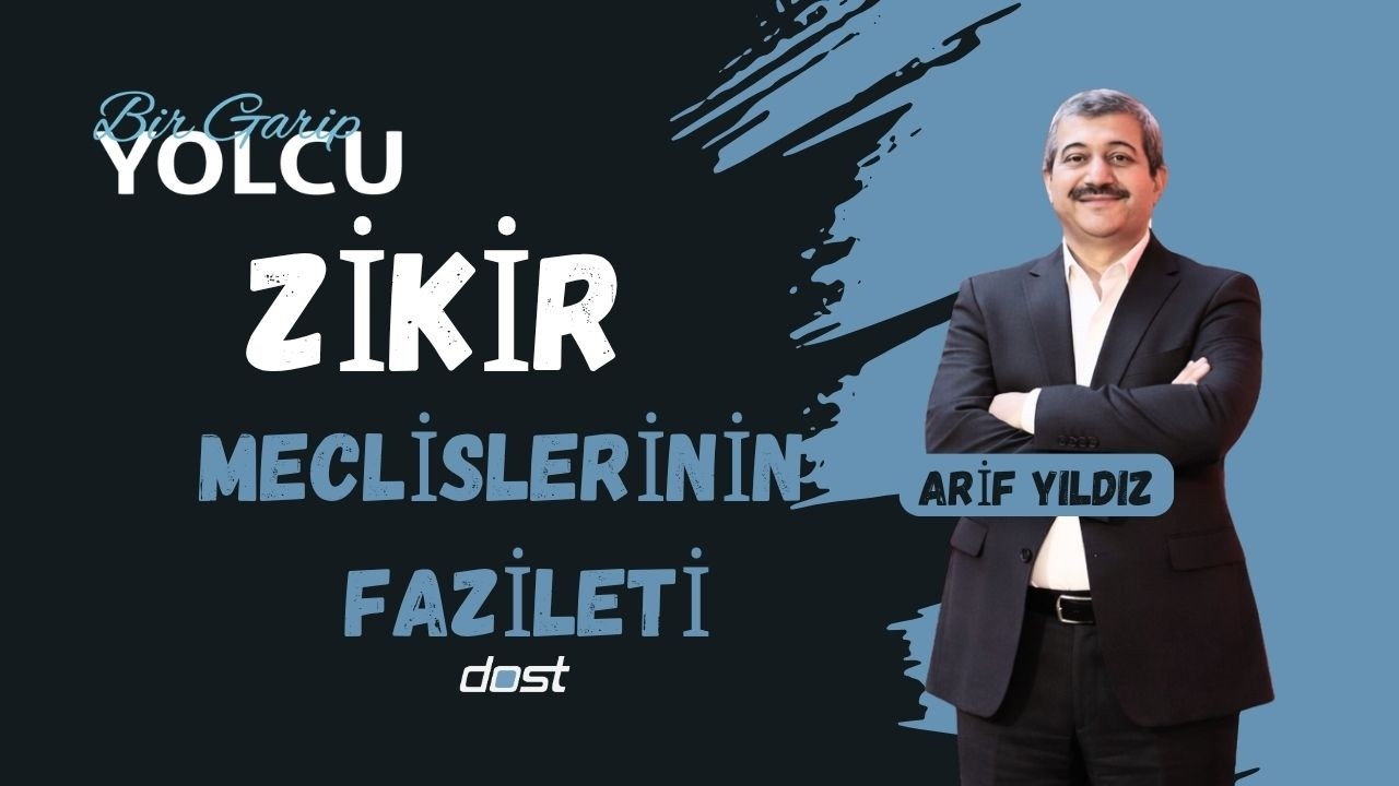 BİR GARİP YOLCU  20260212  ARİF YILDIZ   ZİKİR MECLİSLERİNİN FAZİLETİ