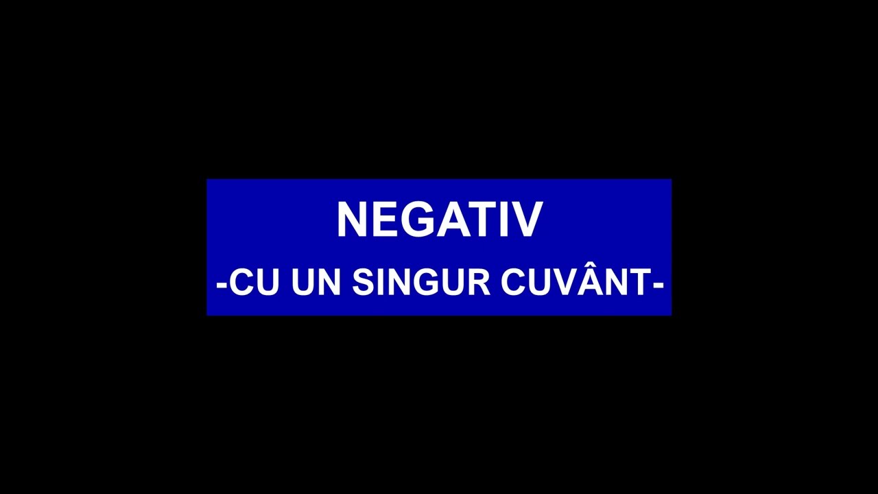NEGATIV -CU UN SINGUR CUVÂNT-