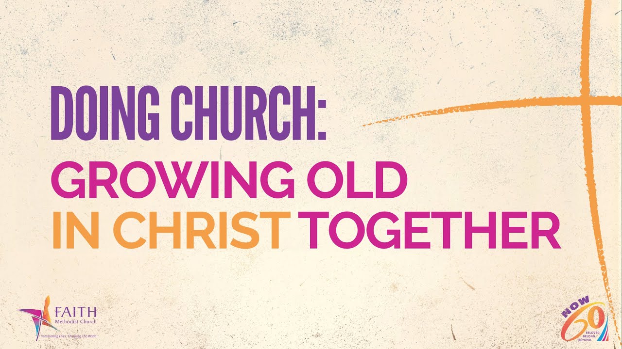 Doing Church: Growing Old In Christ Together | Faith Methodist Church