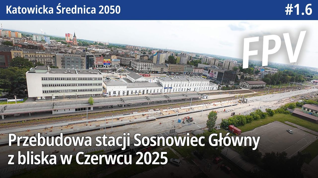 1.6 Przebudowa stacji Sosnowiec Główny z bliska w Czerwcu 2025, FPV - Śląska Średnica 2050