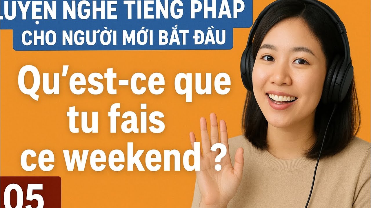 05 - Luyện Nghe Tiếng Pháp | Cuối Tuần Này Bạn Làm Gì ? | Qu’est-ce que tu fais ce weekend ? 
