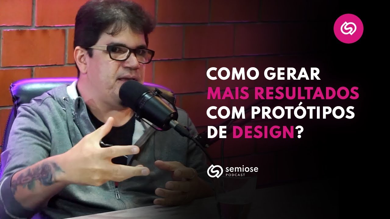 Como gerar mais resultados com prot&oacute;tipos de design? - Rafael Burity | Semiose Podcast