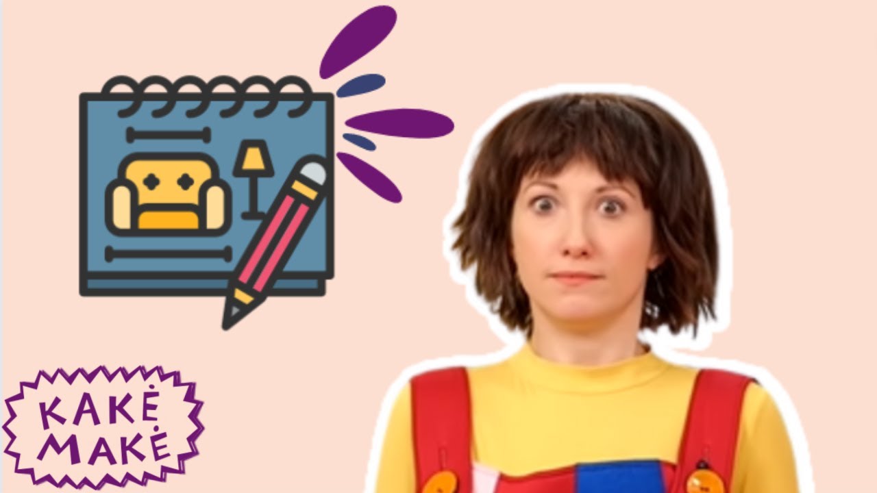 Kakė Makė mokosi kurti baldų dizainą. Ką pasakė Kakė Makė?