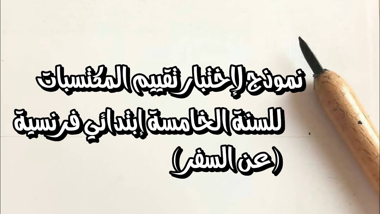 نموذج لإختبار تقييم المكتسبات للسنة الخامسة إبتدائي ،فرنسية (عن السفر ) مع نموذج الإنتاج الكتابي