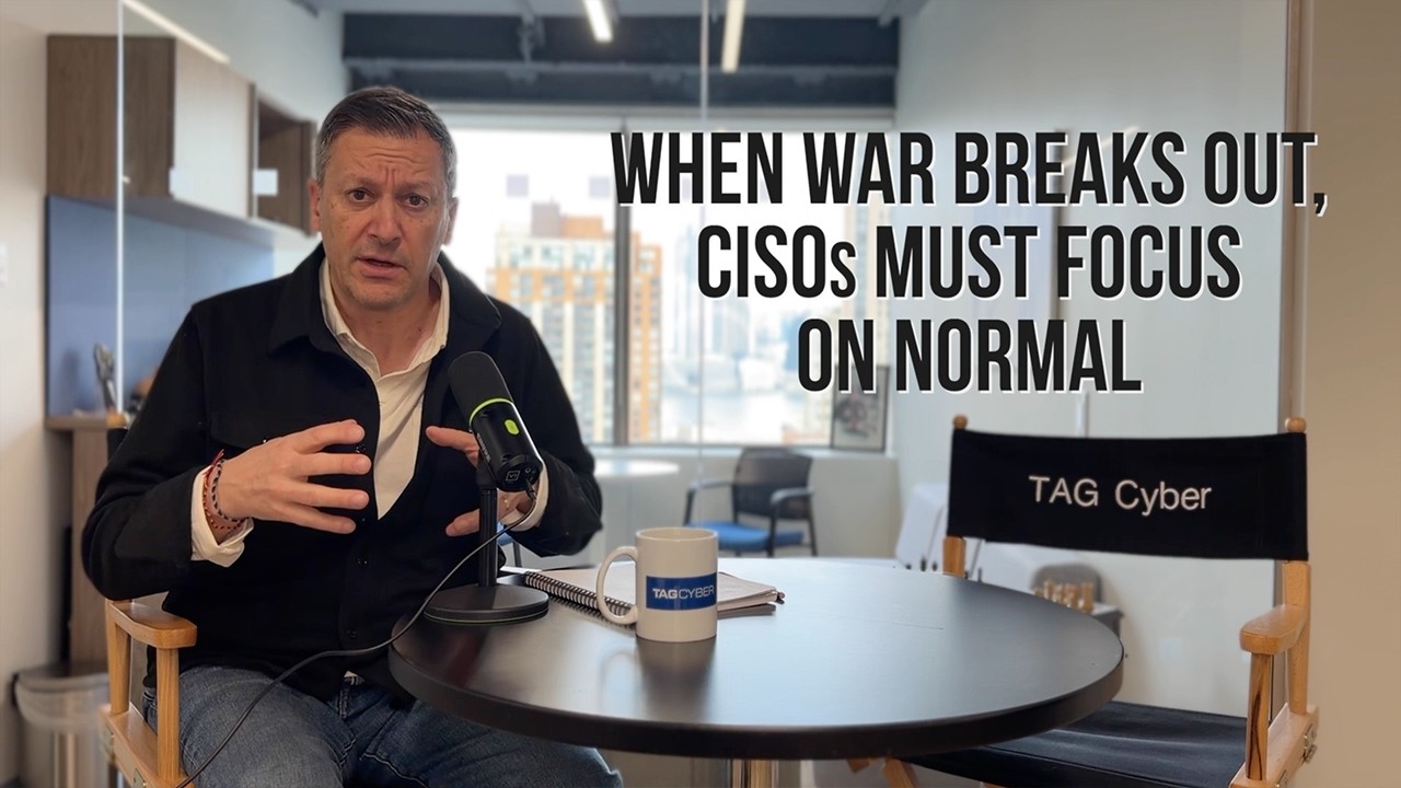 TAG TALK: WHEN WAR BREAKS OUT, CISOs MUST FOCUS ON NORMAL