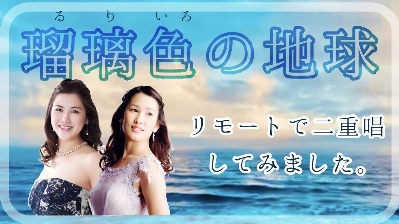 《瑠璃色の地球》リモートで二重唱してみました。ソプラノ-小玉友里花　メゾソプラノ-松浦恵