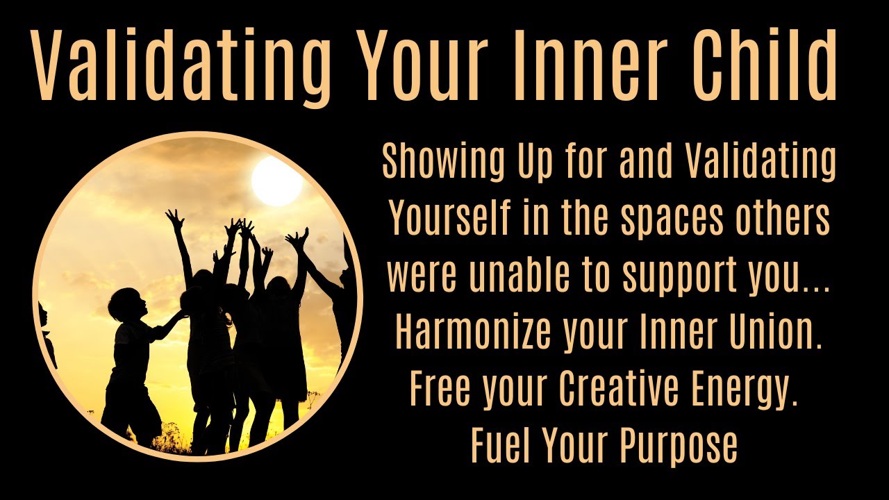 #13 Validating Your Inner Child. Harmonize Inner Union. Free your Creative Energy. Fuel Your Purpose