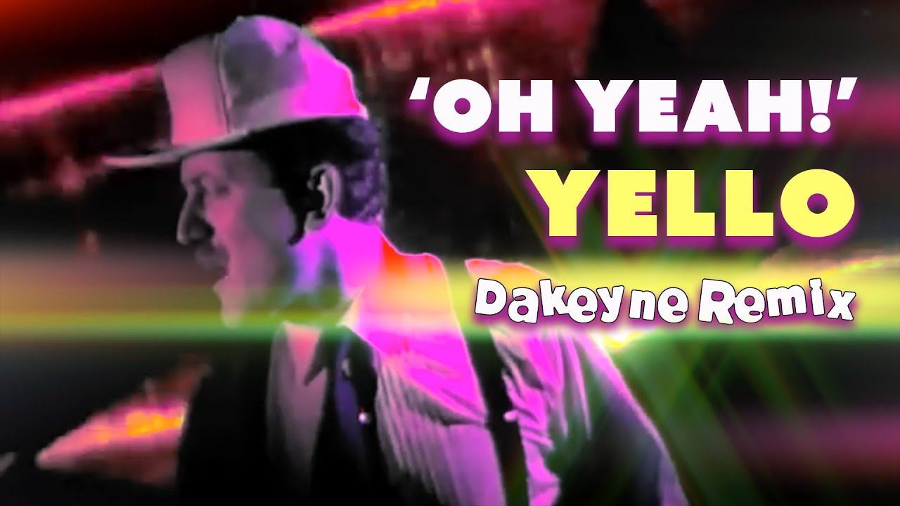 OH YEAH - Yello - Dakeyne Remix