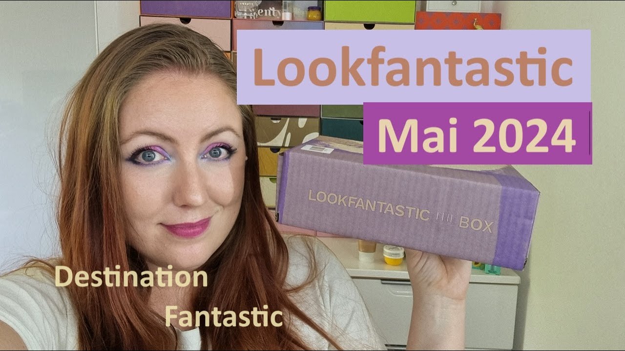 Destination Fantastic * Lookfantastic Mai 2024 * UNBOXING