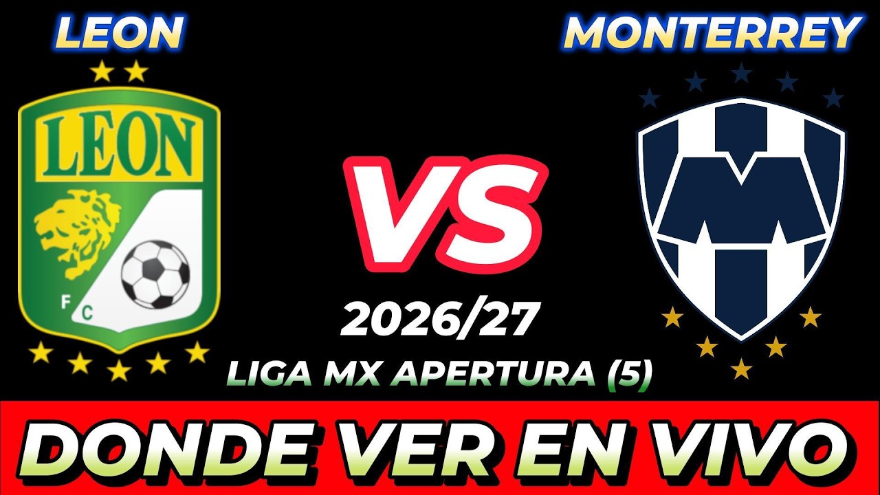 LE&Oacute;N VS MONTERREY D&Oacute;NDE VER EN VIVO FECHA HORA HORARIO CUANDO JUEGAN EN VARIOS PA&Iacute;SES