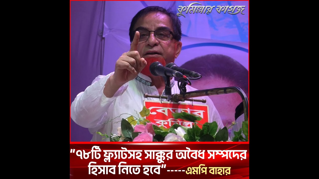 সাক্কুর অবৈধ সম্পদের হিসাব নিতে হবে-এমপি বাহার