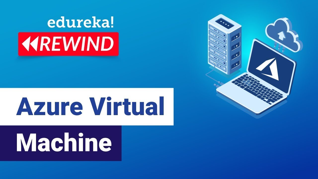 Azure Virtual Machine  | Azure VM Overview | Microsoft Azure Training | Edureka Rewind