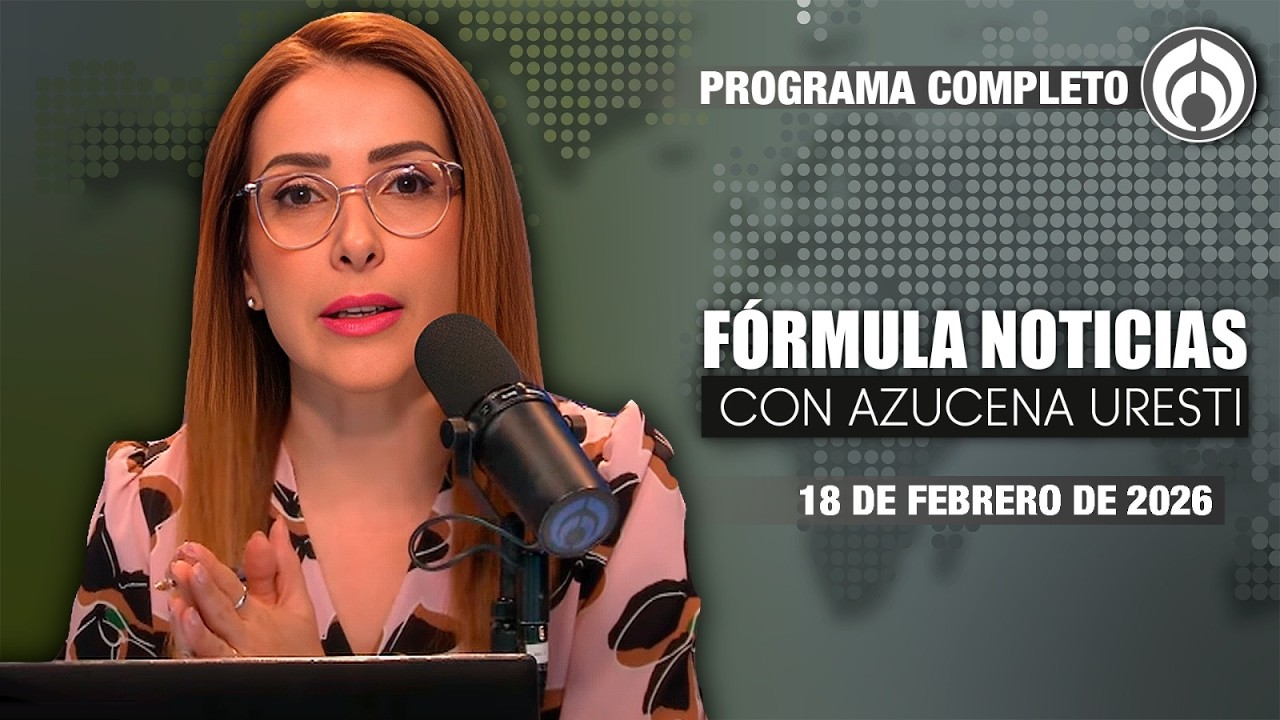 En Vivo | Fórmula Noticias con Azucena Uresti | Miércoles 18/02/26