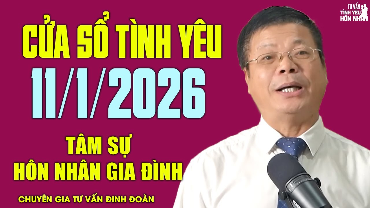 Nghe Cửa Sổ Tình Yêu Hôm Nay Ngày 11/1/2026 | Chuyên Gia Đinh Đoàn Tâm Sự Chuyện Hôn Nhân Gia Đình