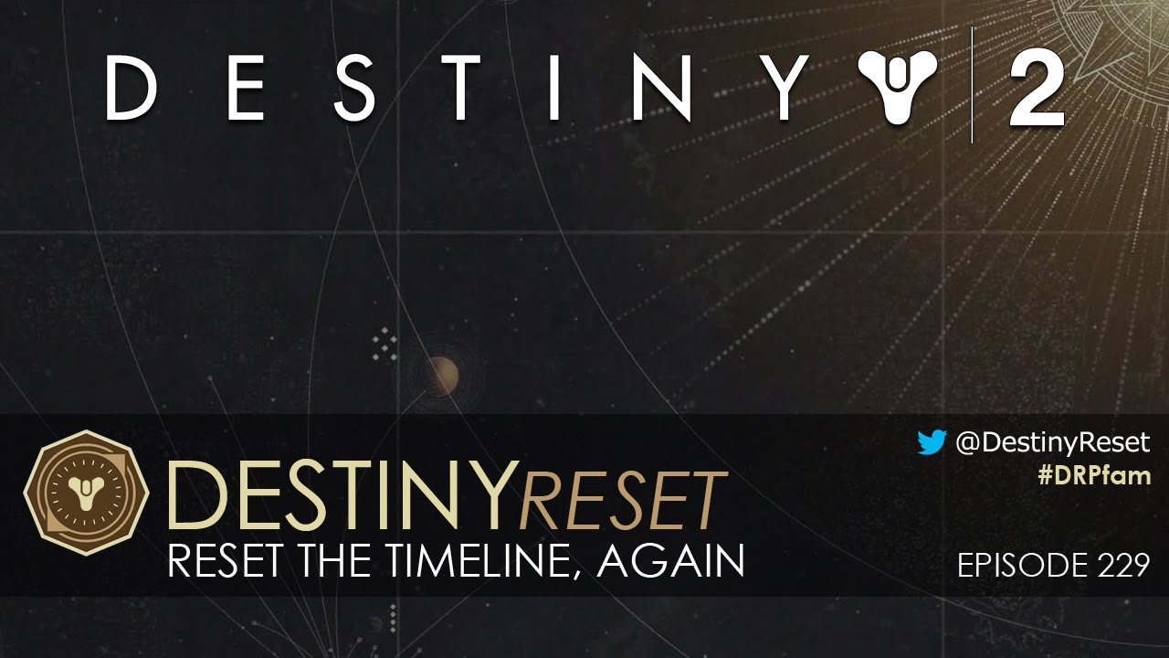 Destiny Reset Episode 229 - Reset the Timeline, Again