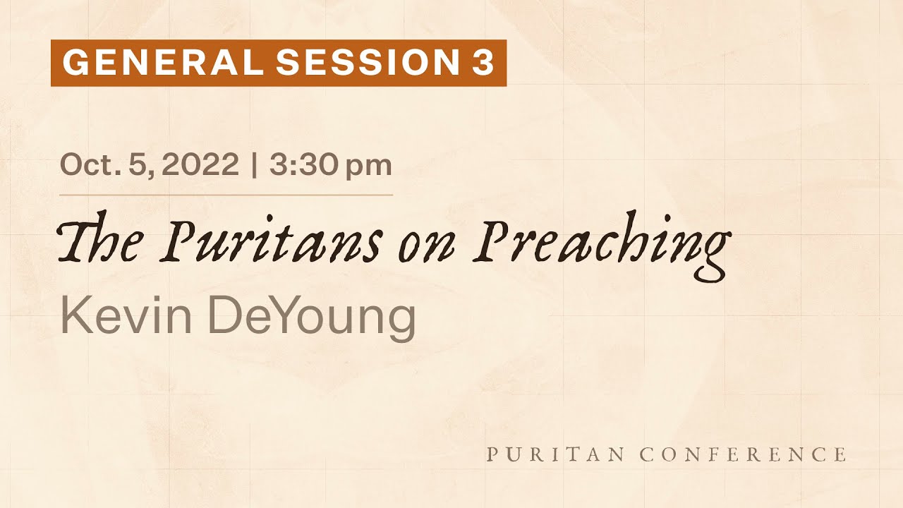 General Session 3: The Puritans on Preaching - Kevin DeYoung