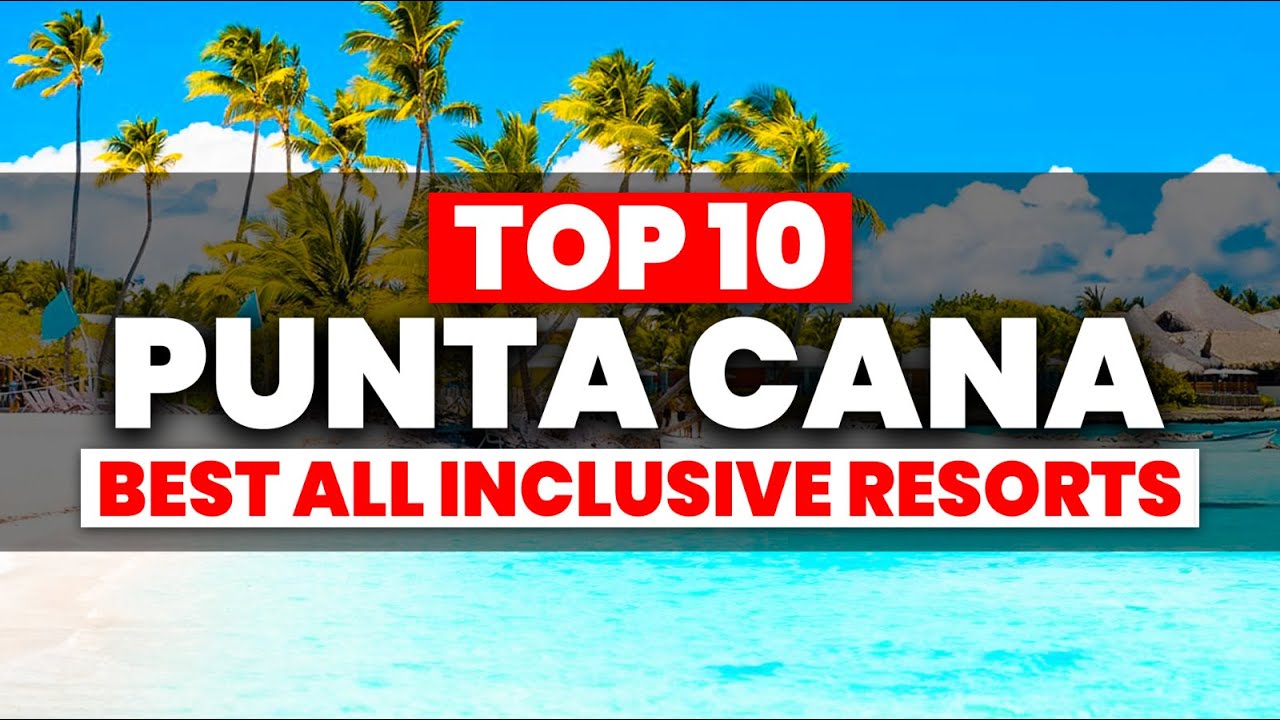 2025 EDITION | Top 10 BEST Punta Cana All Inclusive Resorts