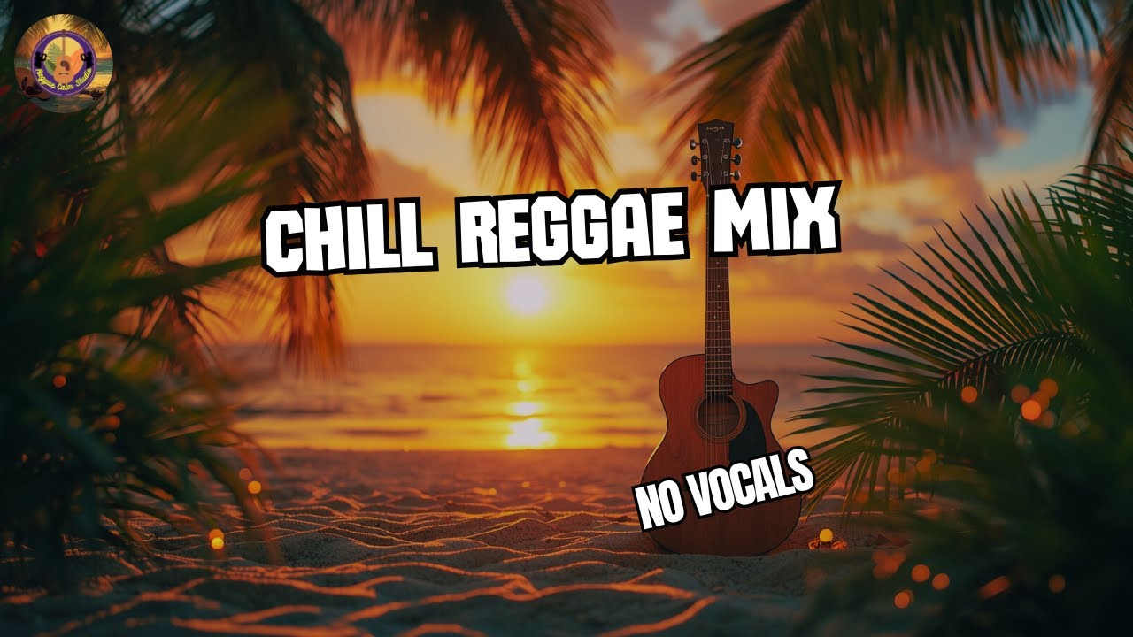 Relaxing Music Reggae Mix &ndash; Chill Island Vibes for Calm & Stress Relief